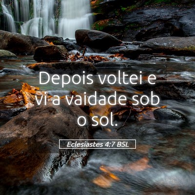 Picture 05 - Eclesiastes 4:7 BSL - Depois voltei e vi a vaidade sob o - Bible Verse Picture