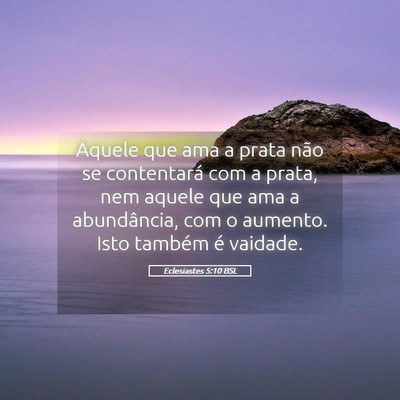 Picture 05 - Eclesiastes 5:10 BSL - Aquele que ama a prata não se contentará com a - Bible Verse Picture