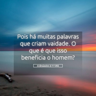 Picture 05 - Eclesiastes 6:11 BSL - Pois há muitas palavras que criam vaidade. O que - Bible Verse Picture