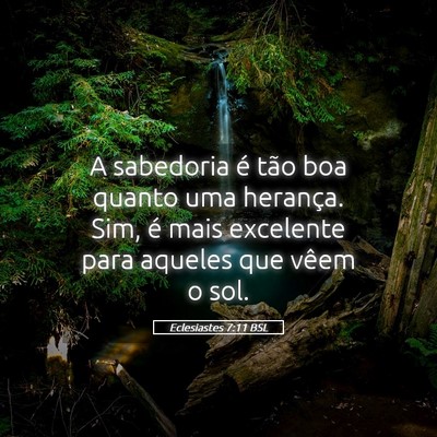 Picture 05 - Eclesiastes 7:11 BSL - A sabedoria é tão boa quanto uma herança. Sim, - Bible Verse Picture