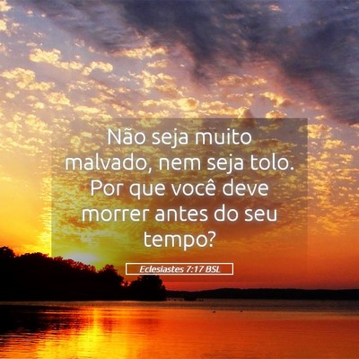 Picture 05 - Eclesiastes 7:17 BSL - Não seja muito malvado, nem seja tolo. Por que - Bible Verse Picture