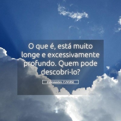 Picture 05 - Eclesiastes 7:24 BSL - O que é, está muito longe e excessivamente - Bible Verse Picture