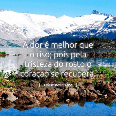 Picture 05 - Eclesiastes 7:3 BSL - A dor é melhor que o riso; pois pela tristeza do - Bible Verse Picture