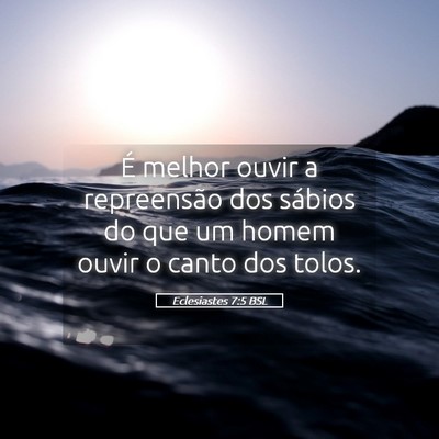 Picture 05 - Eclesiastes 7:5 BSL - É melhor ouvir a repreensão dos sábios do que - Bible Verse Picture