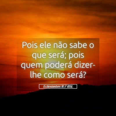 Picture 05 - Eclesiastes 8:7 BSL - Pois ele não sabe o que será; pois quem poderá - Bible Verse Picture