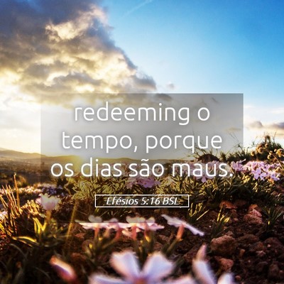 Picture 05 - Efésios 5:16 BSL - redeeming o tempo, porque os dias são - Bible Verse Picture