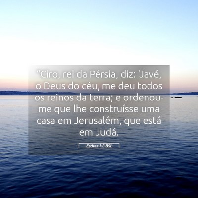 Picture 05 - Esdras 1:2 BSL - “Ciro, rei da Pérsia, diz: 'Javé, o Deus do - Bible Verse Picture