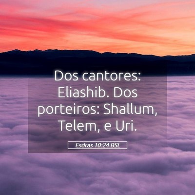 Picture 05 - Esdras 10:24 BSL - Dos cantores: Eliashib. Dos porteiros: Shallum, - Bible Verse Picture