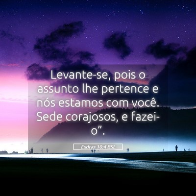 Picture 05 - Esdras 10:4 BSL - Levante-se, pois o assunto lhe pertence e nós - Bible Verse Picture