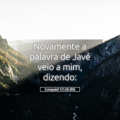 Picture 05 - Ezequiel 12:26 BSL - Novamente a palavra de Javé veio a mim, - Bible Verse Picture