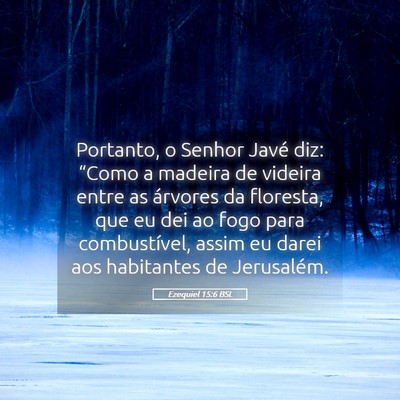 Picture 05 - Ezequiel 15:6 BSL - Portanto, o Senhor Javé diz: “Como a madeira - Bible Verse Picture