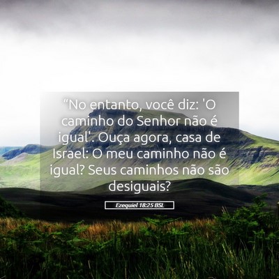 Picture 05 - Ezequiel 18:25 BSL - “No entanto, você diz: 'O caminho do Senhor - Bible Verse Picture