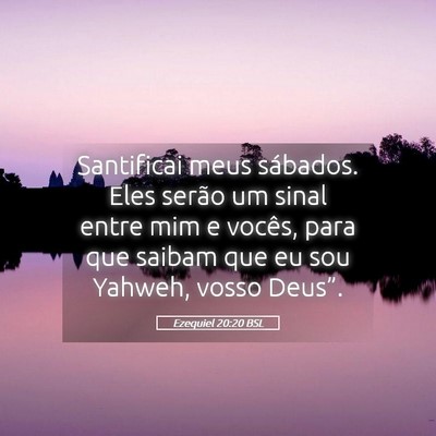 Picture 05 - Ezequiel 20:20 BSL - Santificai meus sábados. Eles serão um sinal - Bible Verse Picture