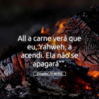 Picture 05 - Ezequiel 20:48 BSL - All a carne verá que eu, Yahweh, a acendi. Ela - Bible Verse Picture