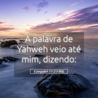 Picture 05 - Ezequiel 22:23 BSL - A palavra de Yahweh veio até mim, - Bible Verse Picture