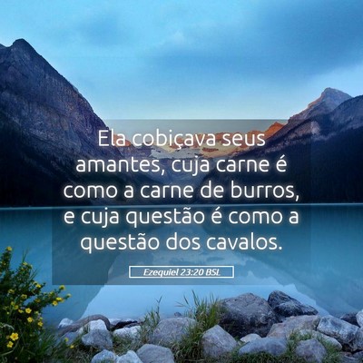 Picture 05 - Ezequiel 23:20 BSL - Ela cobiçava seus amantes, cuja carne é como a - Bible Verse Picture