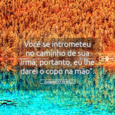 Picture 05 - Ezequiel 23:31 BSL - Você se intrometeu no caminho de sua irmã; - Bible Verse Picture