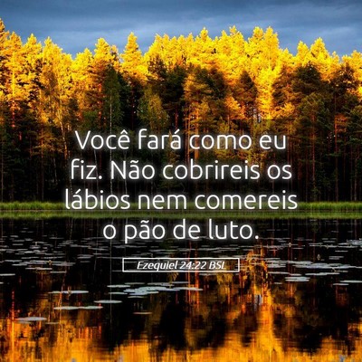 Picture 05 - Ezequiel 24:22 BSL - Você fará como eu fiz. Não cobrireis os - Bible Verse Picture