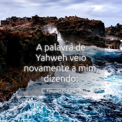 Picture 05 - Ezequiel 27:1 BSL - A palavra de Yahweh veio novamente a mim, - Bible Verse Picture