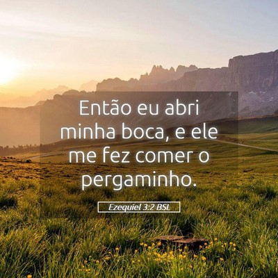 Picture 05 - Ezequiel 3:2 BSL - Então eu abri minha boca, e ele me fez comer o - Bible Verse Picture