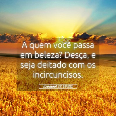 Picture 05 - Ezequiel 32:19 BSL - A quem você passa em beleza? Desça, e seja - Bible Verse Picture