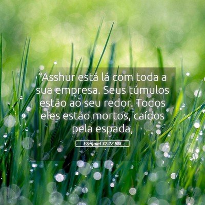 Picture 05 - Ezequiel 32:22 BSL - “Asshur está lá com toda a sua empresa. Seus - Bible Verse Picture