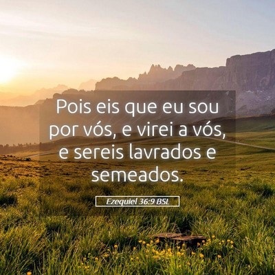 Picture 05 - Ezequiel 36:9 BSL - Pois eis que eu sou por vós, e virei a vós, e - Bible Verse Picture
