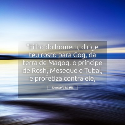 Picture 05 - Ezequiel 38:2 BSL - “Filho do homem, dirige teu rosto para Gog, da - Bible Verse Picture