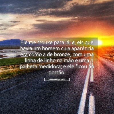 Picture 05 - Ezequiel 40:3 BSL - Ele me trouxe para lá; e, eis que havia um homem - Bible Verse Picture