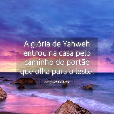 Picture 05 - Ezequiel 43:4 BSL - A glória de Yahweh entrou na casa pelo caminho - Bible Verse Picture