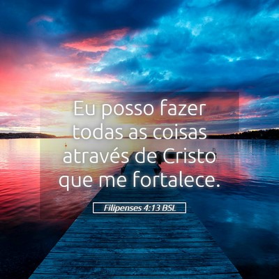 Picture 05 - Filipenses 4:13 BSL - Eu posso fazer todas as coisas através de Cristo - Bible Verse Picture