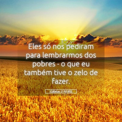 Picture 05 - Gálatas 2:10 BSL - Eles só nos pediram para lembrarmos dos pobres - - Bible Verse Picture