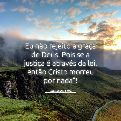 Picture 05 - Gálatas 2:21 BSL - Eu não rejeito a graça de Deus. Pois se a - Bible Verse Picture