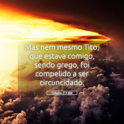 Picture 05 - Gálatas 2:3 BSL - Mas nem mesmo Tito, que estava comigo, sendo - Bible Verse Picture
