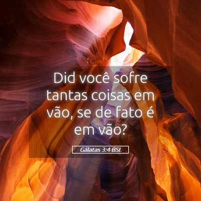 Picture 05 - Gálatas 3:4 BSL - Did você sofre tantas coisas em vão, se de fato - Bible Verse Picture