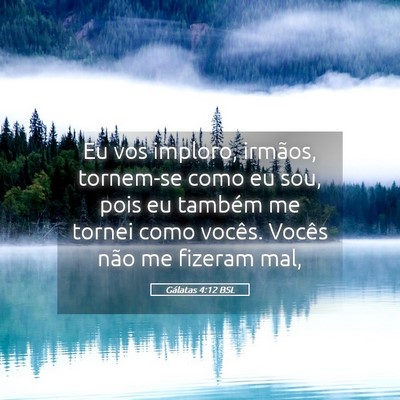 Picture 05 - Gálatas 4:12 BSL - Eu vos imploro, irmãos, tornem-se como eu sou, - Bible Verse Picture