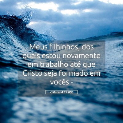 Picture 05 - Gálatas 4:19 BSL - Meus filhinhos, dos quais estou novamente em - Bible Verse Picture