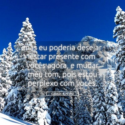 Picture 05 - Gálatas 4:20 BSL - mas eu poderia desejar estar presente com vocês - Bible Verse Picture