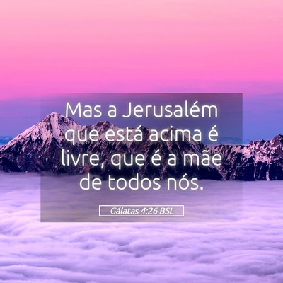 Picture 05 - Gálatas 4:26 BSL - Mas a Jerusalém que está acima é livre, que é - Bible Verse Picture