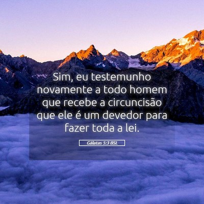 Picture 05 - Gálatas 5:3 BSL - Sim, eu testemunho novamente a todo homem que - Bible Verse Picture