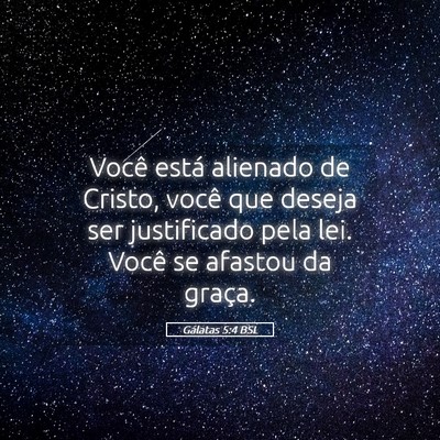 Picture 05 - Gálatas 5:4 BSL - Você está alienado de Cristo, você que deseja - Bible Verse Picture