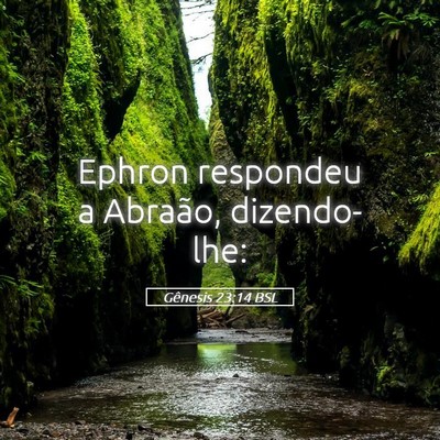 Picture 05 - Gênesis 23:14 BSL - Ephron respondeu a Abraão, - Bible Verse Picture