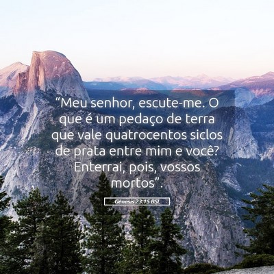 Picture 05 - Gênesis 23:15 BSL - “Meu senhor, escute-me. O que é um pedaço de - Bible Verse Picture