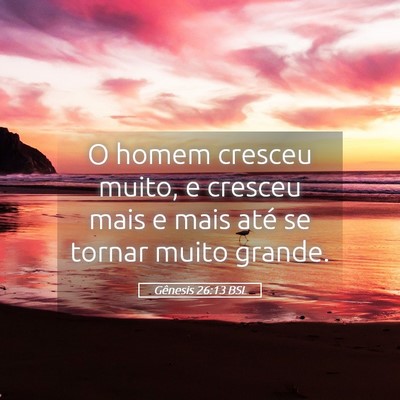 Picture 05 - Gênesis 26:13 BSL - O homem cresceu muito, e cresceu mais e mais até - Bible Verse Picture