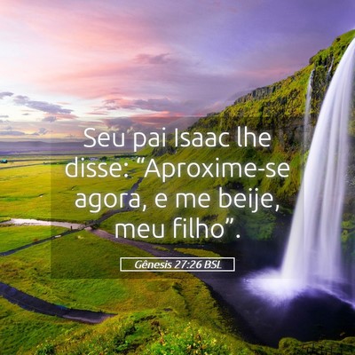 Picture 05 - Gênesis 27:26 BSL - Seu pai Isaac lhe disse: “Aproxime-se agora, e - Bible Verse Picture