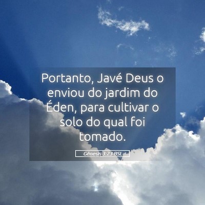 Picture 05 - Gênesis 3:23 BSL - Portanto, Javé Deus o enviou do jardim do Éden, - Bible Verse Picture