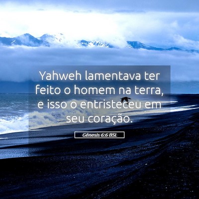 Picture 05 - Gênesis 6:6 BSL - Yahweh lamentava ter feito o homem na terra, e - Bible Verse Picture