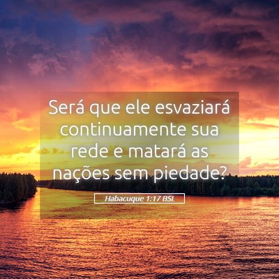 Picture 05 - Habacuque 1:17 BSL - Será que ele esvaziará continuamente sua rede e - Bible Verse Picture