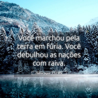 Picture 05 - Habacuque 3:12 BSL - Você marchou pela terra em fúria. Você - Bible Verse Picture