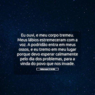 Picture 05 - Habacuque 3:16 BSL - Eu ouvi, e meu corpo tremeu. Meus lábios - Bible Verse Picture